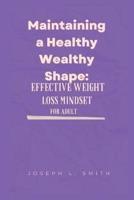 Maintaining a Healthy Wealthy Shape:: Effective Weight Loss Mindset for adult