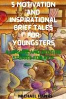 5 Motivation and Inspirational Brief tales for Youngsters: A Leisure and Bedtime Stories for Kids