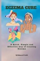 Eczema Cure: A Quick, Simple and Effective way of Treating Eczema