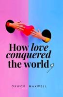 How Love Conquered the World