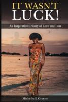 IT WASN'T LUCK!: An Inspirational Story of Love and Loss