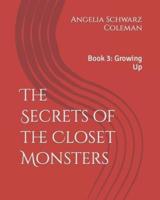The Secrets of the Closet Monsters: Book 3:  Growing Up