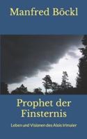 Prophet der Finsternis: Leben und Visionen des Alois Irlmaier