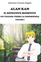 Alan Kan Il Detective Sensitivo Un Viaggio Verso La Conoscenza Volume I