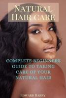 NATURAL HAIR CARE : The complete beginners guide to taking care of your natural hair