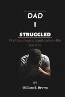 Dad I Struggled:: My friend was a fraud and my life was a lie