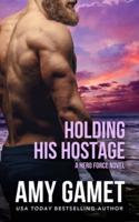 Holding his Hostage: A Second Chance at First Love Military Romance