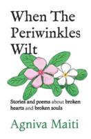 When The Periwinkles Wilt: Stories and poems about broken hearts and broken souls