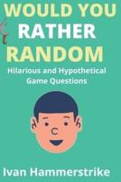 WOULD YOU RATHER : Random Hilarious and Hypothetical Game Questions