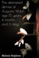 The Attempted Demise of Augusta Walsh Age 15 Years, 4 Months, and 6 Days