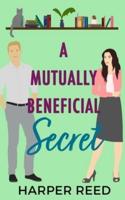 A Mutually Beneficial Secret: A Spicy Secret Office Relationship RomCom