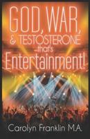God, War And Testosterone: That's Entertainment!