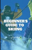 BEGINNER'S GUIDE TO SKIING  : An ultimate guide to outdoor skiing and how to actually enjoy skiing.