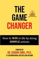 The Game Changer: How to WIN in Life by Doing SIMPLE Actions