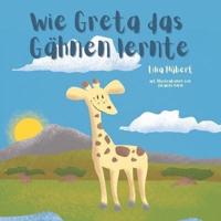 Wie Greta das Gähnen lernte: Eine Geschichte über den Mut, etwas Neues zu beginnen