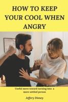How to keep your cool when angry: 22 practical guide to become a calmer person