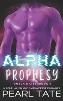 Alpha Prophesy - A Sci-Fi Alien M/F Omegaverse Romance: Omega Mates Book 2