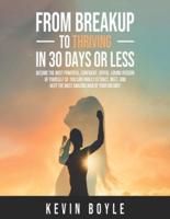 FROM BREAKUP  TO THRIVING  IN 30 DAYS OR LESS!