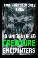 30 UNIDENTIFIED SCARY Creature Encounters Horror Stories