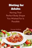 DIETING FOR ADULTS : Having That Perfect Body Shape You Wished For Is Possible