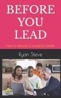 Before You Lead: How to become a successful leader