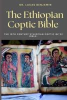 The Ethiopian Coptic Bible: The 18th century Ethiopian Coptic Ge'ez Bible.