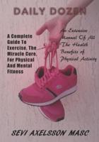 Daily Dozen: A Complete Guide To Exercise, The Miracle Cure For Physical And Mental Wellness