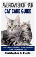 AMERICAN SHORTHAIR CAT CARE GUIDE: Everything You Need To Know About How To Care For Cat