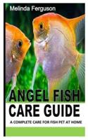 ANGEL FISH CARE GUIDE: A Complete Care For Fish Pet At Home