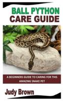 BALL PYTHON CARE GUIDE: A Beginners Guide To Caring For This Amazing Snake Pet