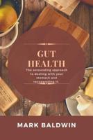 GUT HEALTH: The astounding approach to dealing with your stomach and recuperating it.