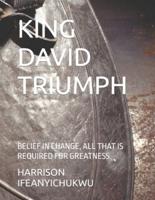 KING DAVID TRIUMPH: BELIEF IN CHANGE, ALL THAT IS REQUIRED FOR GREATNESS