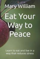 Eat Your Way to Peace: Learn to eat and live in a  way that reduces stress