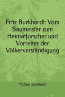 Fritz Burkhardt: Vom Baumeister zum Heimatforscher und Vorreiter der Völkerverständigung