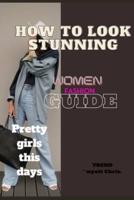 How to look stunning, women fashion guide: Pretty girls this days.