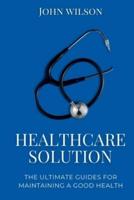 HEALTHCARE SOLUTIONS: The ultimate guides for maintaining a good health