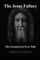 The Jesus Fallacy: The Greatest Lie Ever Told