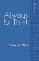 Always Be Thin!: There is a Way