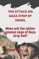 THE ATTACK ON GAZA STRIP BY  ISRAEL: When will the settler colonial siege of Gaza strip end?