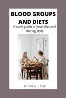 BLOOD GROUPS AND DIETS: A sure guide to your diets and dieting style