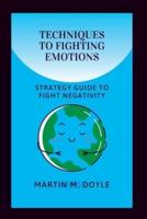 TECHNIQUES TO FIGHTING EMOTIONS: Strategy Guide To Fight Negativity