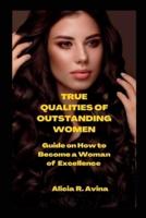 TRUE QUALITIES OF OUTSTANDING WOMEN : Guide on How to Become a Woman of Excellen