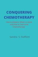 CONQUERING CHEMOTHERAPY : How to Prepare, What to Store, and How to Overcome Chemotherapy