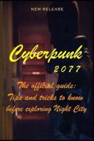 CYBERPUNK 2077 The official guide:Tips and tricks to know before exploring Night City