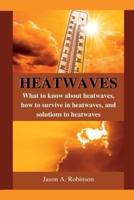 Heatwaves : What to know about heatwaves, how to survive in heatwaves, and solutions to heatwaves