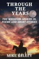 Through The Years: The Whispers Spoken In, Poems and Short Stories