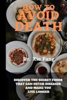 How To Avoid Death: Discover the Secret Foods that can Deter diseases and make you live longer
