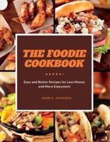 THE FOODIE COOKBOOK: Better Recipes for Less Money and More Enjoyment