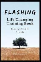 Flashing: Life Changing Training Book - Everything Is Simple