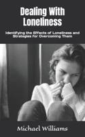 Dealing With Loneliness: Identifying the Effects of Loneliness and Strategies for Overcoming Them